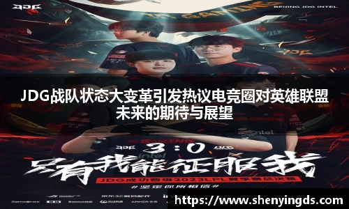 JDG战队状态大变革引发热议电竞圈对英雄联盟未来的期待与展望
