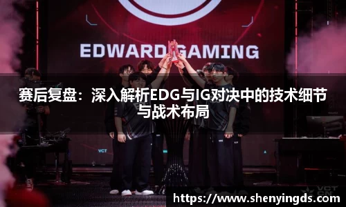 赛后复盘：深入解析EDG与IG对决中的技术细节与战术布局