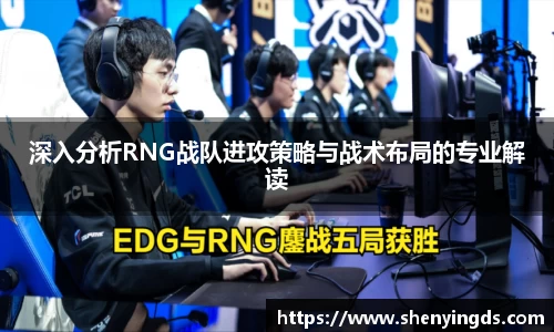 深入分析RNG战队进攻策略与战术布局的专业解读
