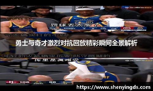 勇士与奇才激烈对抗回放精彩瞬间全景解析