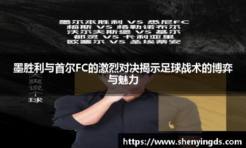墨胜利与首尔FC的激烈对决揭示足球战术的博弈与魅力