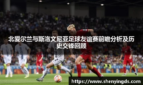 北爱尔兰与斯洛文尼亚足球友谊赛前瞻分析及历史交锋回顾